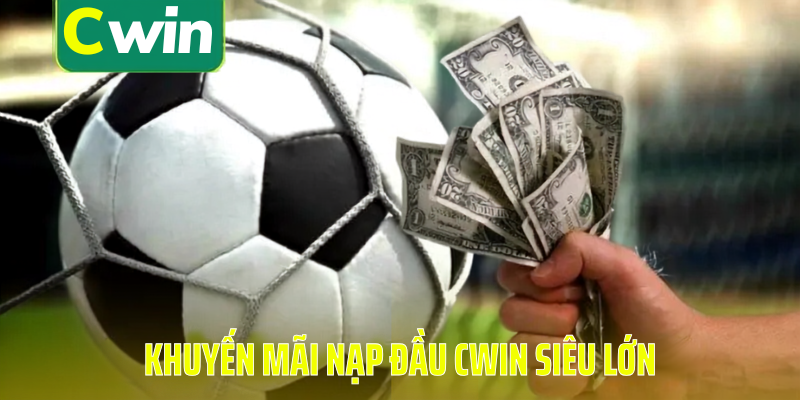 Khuyến mãi nạp đầu cwin siêu lớn