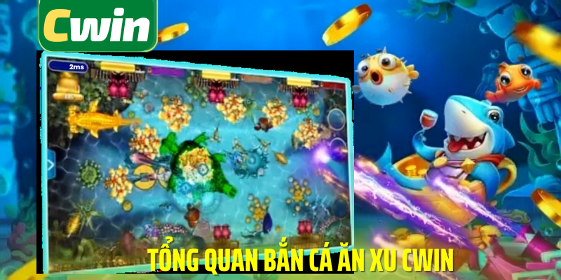Tổng quan bắn cá ăn xu cwin